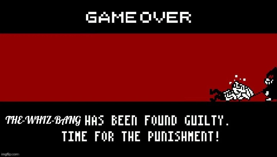 X has been found guilty. | the-whiz-bang | image tagged in x has been found guilty | made w/ Imgflip meme maker