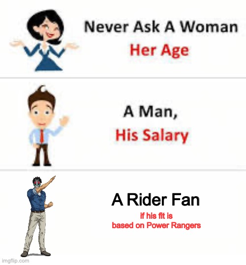 Hi I'm one of them and I will strangle you if you say so (Random Thought of the Day) | A Rider Fan; if his fit is based on Power Rangers | image tagged in never ask a woman her age,kamen rider,random,ssenmodnar | made w/ Imgflip meme maker
