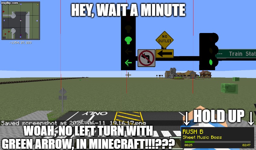 this was in minecraft btw | hey, wait a minute; woah, no left turn with green arrow, IN MINECRAFT!!!??? ↓ hold up ↓ | image tagged in 2026-06-11_19 16 23 png | made w/ Imgflip meme maker