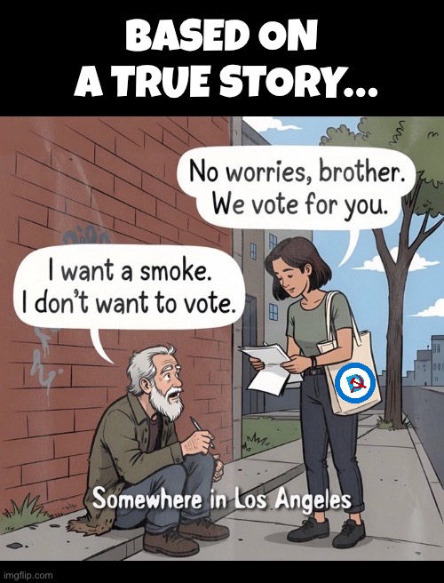 No wonder they want to keep all of these people homeless. They’re easier to exploit and manipulate that way | image tagged in political meme,commiefornia,buying votes,voter fraud,homeless,leftist shenanigans | made w/ Imgflip meme maker