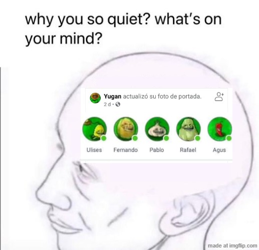 . | image tagged in what's going on in your mind,memes | made w/ Imgflip meme maker