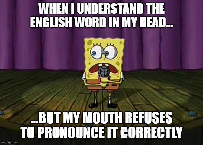 SpongeBob Explaining | When I understand the English word in my head... ...but my mouth refuses to pronounce it correctly | image tagged in spongebob explaining | made w/ Imgflip meme maker