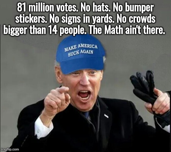 Biden MASA hat | 81 million votes. No hats. No bumper stickers. No signs in yards. No crowds bigger than 14 people. The Math ain't there. | image tagged in biden masa hat | made w/ Imgflip meme maker
