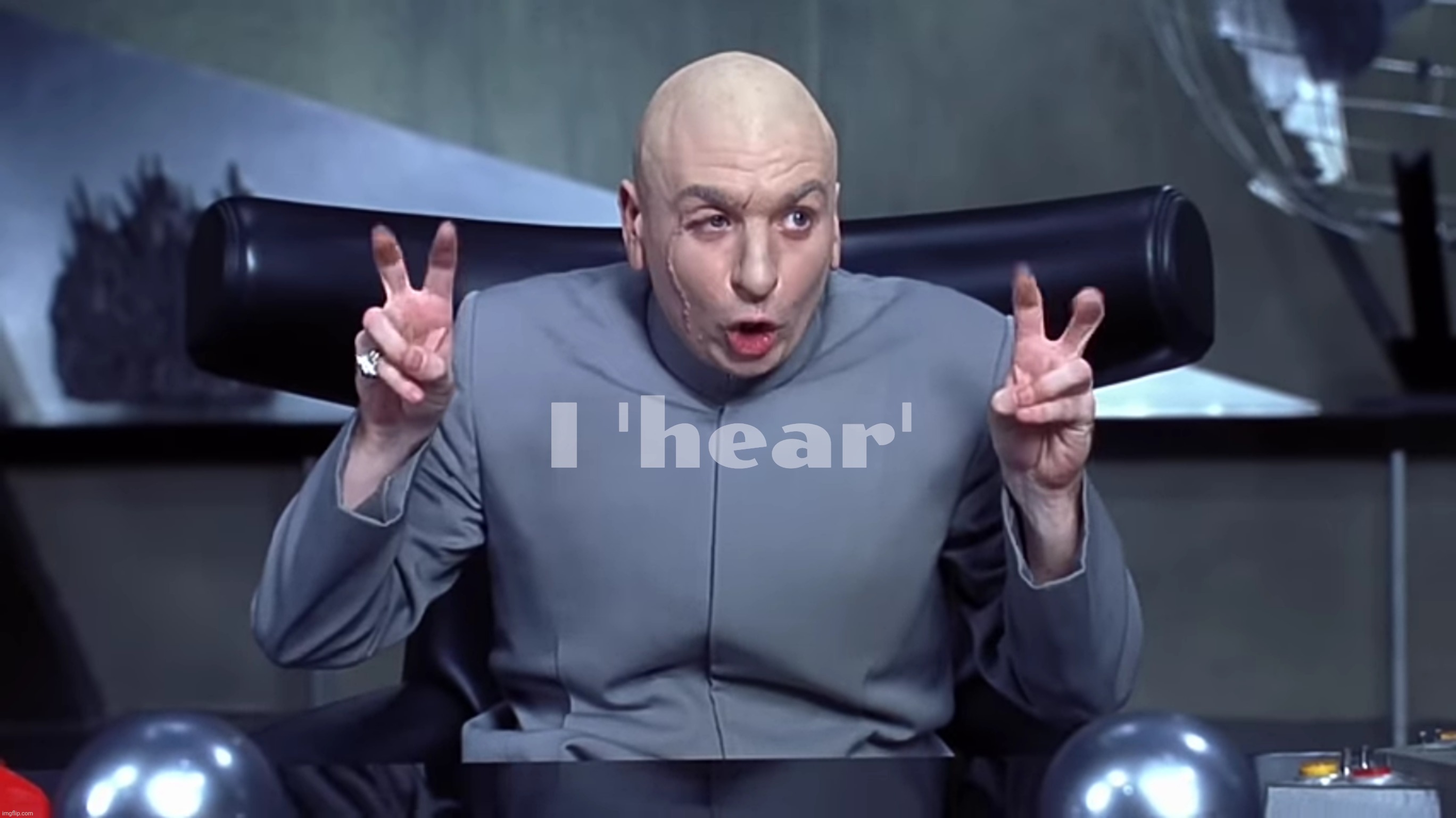 I 'hear' | made w/ Imgflip meme maker