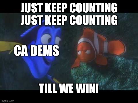 Californias elections are more bogus than dehydrated water | Just keep counting just keep counting; Ca dems; Till we win! | image tagged in just keep swimming | made w/ Imgflip meme maker