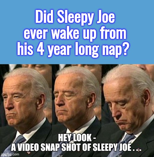 Did Sleepy Joe ever wake up from his 4 year long nap? | image tagged in light blue sucks,sleepy joe in action | made w/ Imgflip meme maker