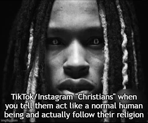 hello chat | TikTok/Instagram "Christians" when you tell them act like a normal human being and actually follow their religion | image tagged in king von | made w/ Imgflip meme maker