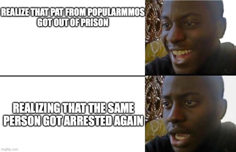 pat got arrested meme | realize that pat from popularmmos
got out of prison; realizing that the same person got arrested again | image tagged in realization,youtuber,popularmmos | made w/ Imgflip meme maker