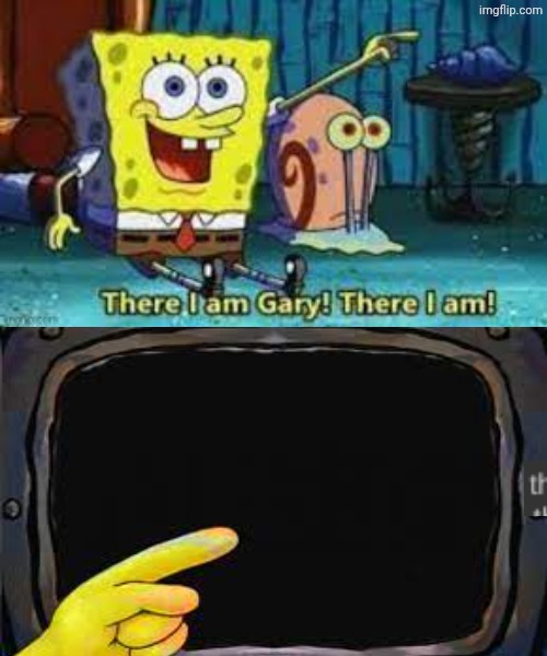There I am Gary | image tagged in there i am gary | made w/ Imgflip meme maker