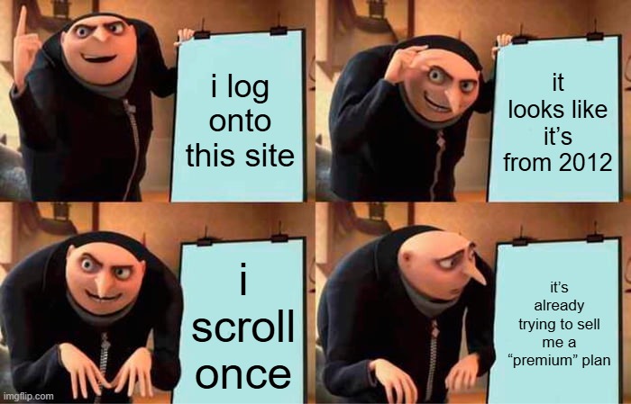 ai slop | i log onto this site; it looks like it’s from 2012; i scroll once; it’s already trying to sell me a “premium” plan | image tagged in memes,gru's plan,ai | made w/ Imgflip meme maker