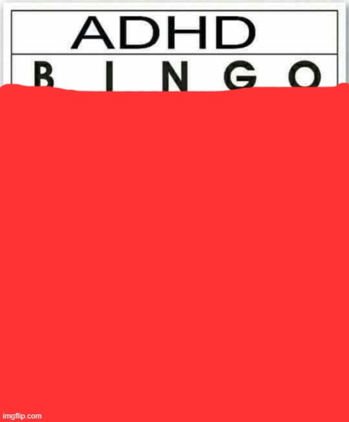 Guys? Do I have ADHD? | image tagged in adhd bingo | made w/ Imgflip meme maker