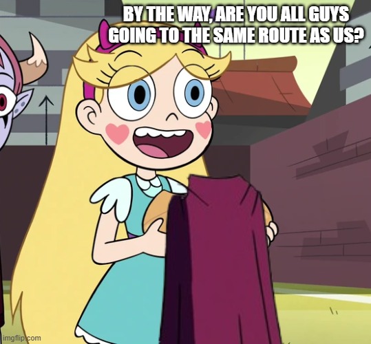 by the way, are you all guys going to the same route as us? | made w/ Imgflip meme maker