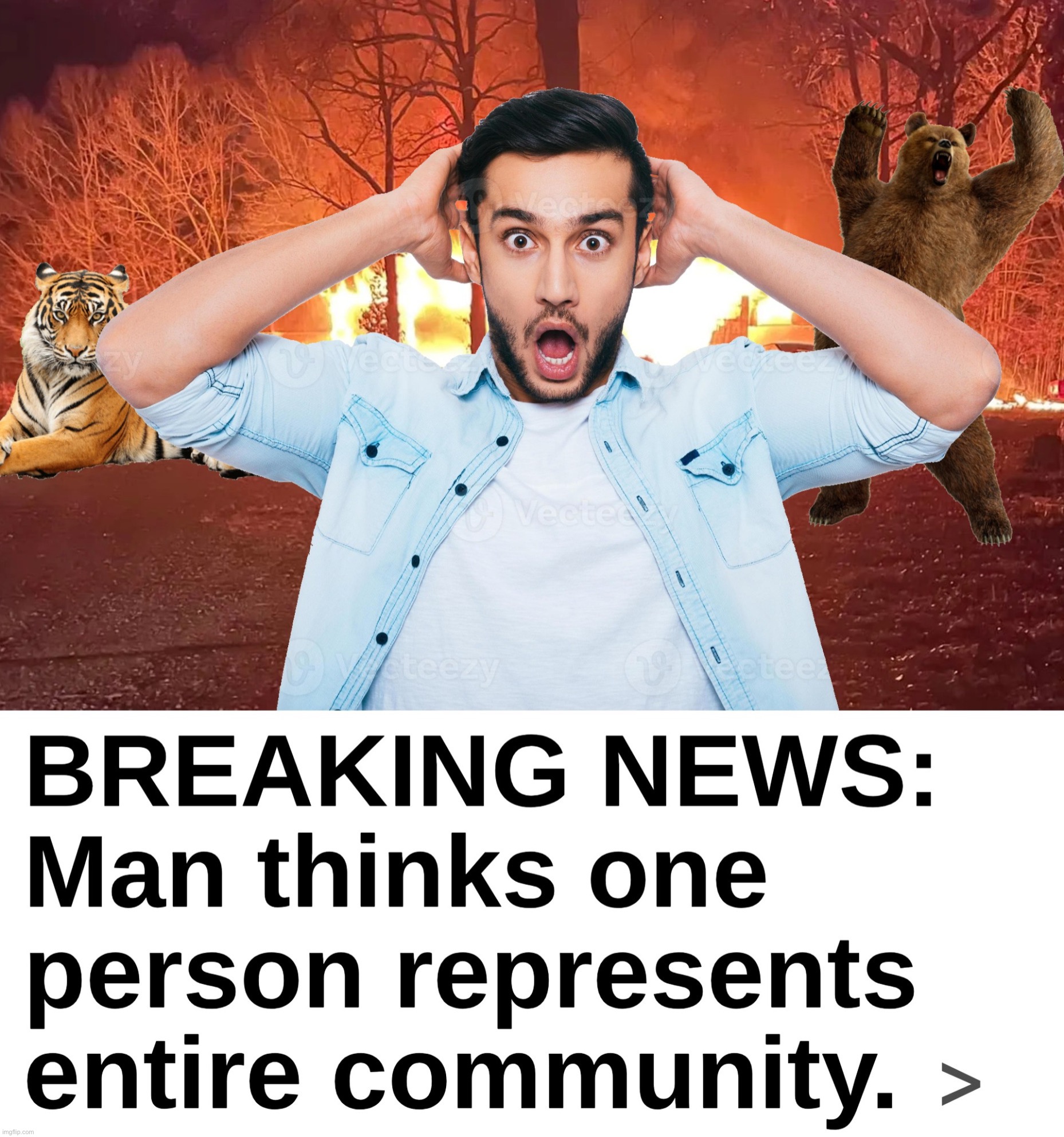Man thinks one person represents entire community | image tagged in man thinks one person represents entire community | made w/ Imgflip meme maker