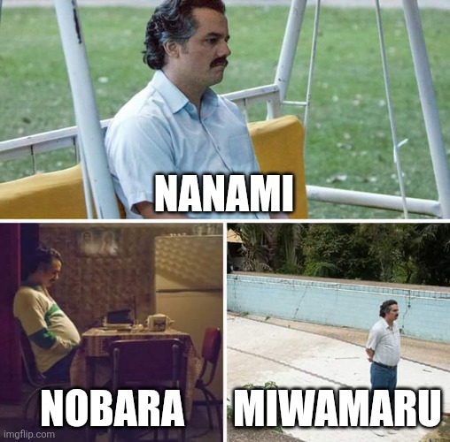 Jjk Shibuya arc in a nutshell | Nanami; Nobara; Miwamaru | image tagged in memes,sad pablo escobar,jjk,jujutsu kaisen,sadness | made w/ Imgflip meme maker