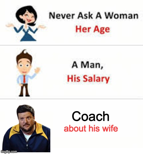 Barb... (Letterkenny Meme) | Coach; about his wife | image tagged in never ask a woman her age,letterkenny,canada | made w/ Imgflip meme maker