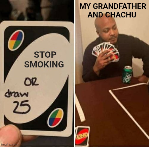 UNO Draw 25 Cards Meme | My grandfather and chachu; Stop smoking | image tagged in memes,uno draw 25 cards | made w/ Imgflip meme maker