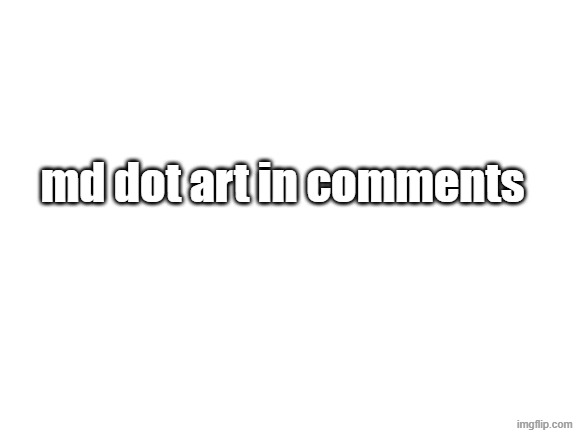 hello guys im back | md dot art in comments | made w/ Imgflip meme maker