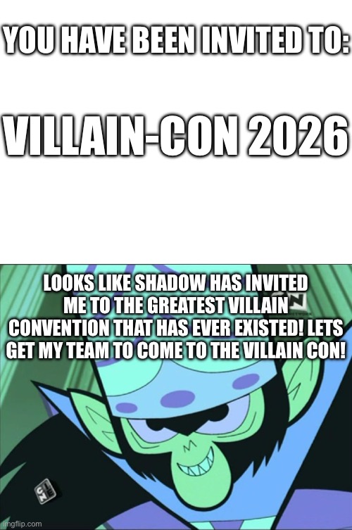 You have been Invited to:; VILLAIN-CON 2026; Looks like Shadow has invited me to The Greatest Villain Convention that has ever existed! Lets get my team to come to the villain con! | image tagged in mojo jojo | made w/ Imgflip meme maker