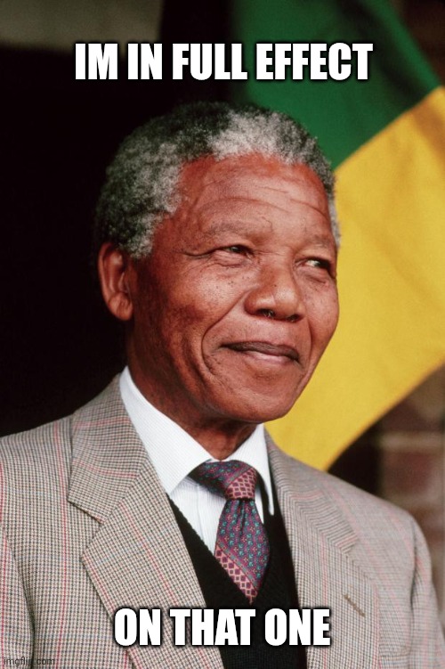Nelson Mandela | Im in full effect On that one | image tagged in nelson mandela | made w/ Imgflip meme maker