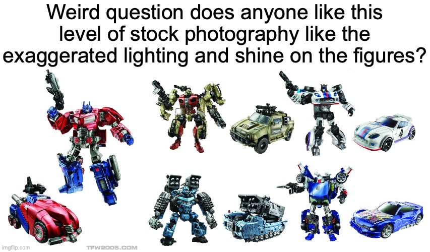 like it looked unreal | Weird question does anyone like this level of stock photography like the exaggerated lighting and shine on the figures? | image tagged in memes,transformers,hasbro,takara tomy | made w/ Imgflip meme maker