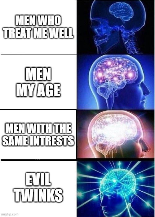 I love twinks | Men who treat me well; Men my age; Men with the same intrests; Evil twinks | image tagged in memes,expanding brain | made w/ Imgflip meme maker