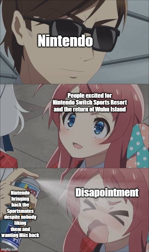 Nintendo Switch Sports Resort Meme | Nintendo; People excited for Nintendo Switch Sports Resort and the return of Wuhu Island; Disapointment; Nintendo bringing back the Sportsmates despite nobody liking them and wanting Miis back | image tagged in pepper spray girl anime,nintendo,nintendo switch,wii sports,video games,gaming | made w/ Imgflip meme maker