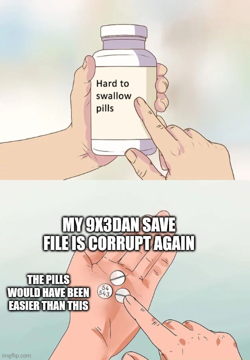 Random ahh AI meme thing | MY 9X3DAN SAVE FILE IS CORRUPT AGAIN; THE PILLS WOULD HAVE BEEN EASIER THAN THIS | image tagged in memes,hard to swallow pills | made w/ Imgflip meme maker