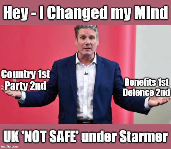 UK 'NOT SAFE' under Starmer - BENEFITS 1st - DEFENCE of the REALM 2nd | Hey - I Changed my Mind; My Government ? Putting 'BENEFITS' First ! Country 1st ? Keep paying your taxes !!! Student loan interest rates to rise? Reeves is coming for your Pensions, Savings and ISA's next; "Who can we tax in order to pay benefits to others."; Labour Work and Pensions Secretary Pat McFadden; Pat McFadden Gotta get the money from somewhere !!! If you have any saving then you're on my list !!! #ISA's; Tax & Spend, it's what we do ! I'm coming for your savings ! Basic Income Tax set to RISE Under Reeves/Labour; #Immigration #Starmerout #Labour #KeirStarmer #labourisdead #nevervotelabour #Antisemitism #Savile #Paedo #Worboys #GroomingGangs #Paedophile #IllegalImmigration #Immigrants #Invasion #StarmerResign #strikes #DigitalID #ID Starmerout Labour Starmer Mandelson Rayner Blair KeirStarmer labourisdead Illegal Immigration Immigrants Invasion StarmerResign Island of strangers Lucy Connolly Two-Tier Justice Andy Burnham Hadush Kebatu Iranian immigrant; Tax & Spend; Up 10% from 20p in the pound to 22p in the pound !!! #ISA; #Personal Savings; #ISA's; Have to get the cash for all those benefits from somewhere ! "Who can we tax more in order to pay benefit to others"; My Government Lied to Us; 'DEFENCE of the REALM' Second; Country 1st
Party 2nd; Benefits 1st
Defence 2nd; UK 'NOT SAFE' under Starmer | image tagged in benefits 1st defence 2nd,starmer labour,illegal immigration,illegal immigrants,andy burnham makerfield | made w/ Imgflip meme maker