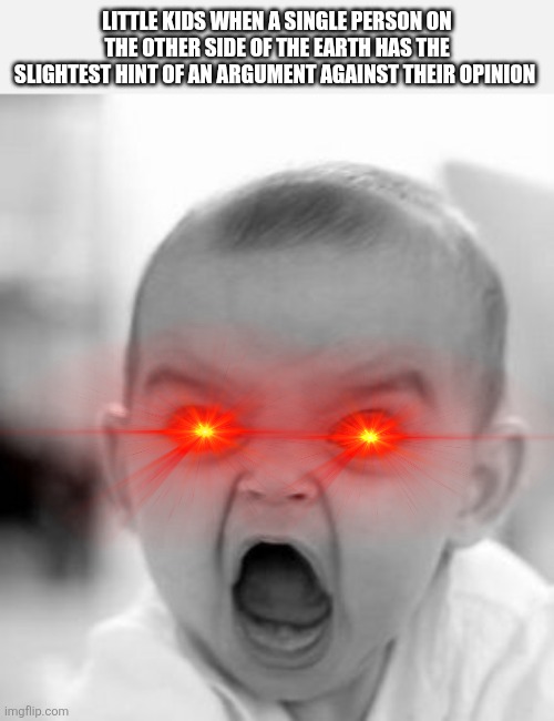 *cough cough*aicp*cough cough* | Little kids when a single person on the other side of the earth has the slightest hint of an argument against their opinion | image tagged in memes,angry baby | made w/ Imgflip meme maker