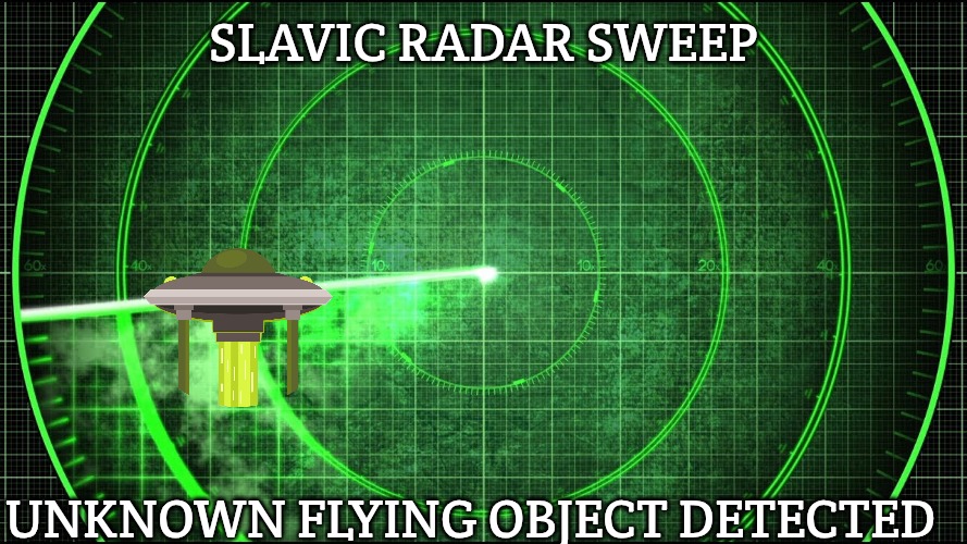 Slavic Radar Sweep | SLAVIC RADAR SWEEP; UNKNOWN FLYING OBJECT DETECTED | image tagged in slavic radar sweep,slavic ufo | made w/ Imgflip meme maker