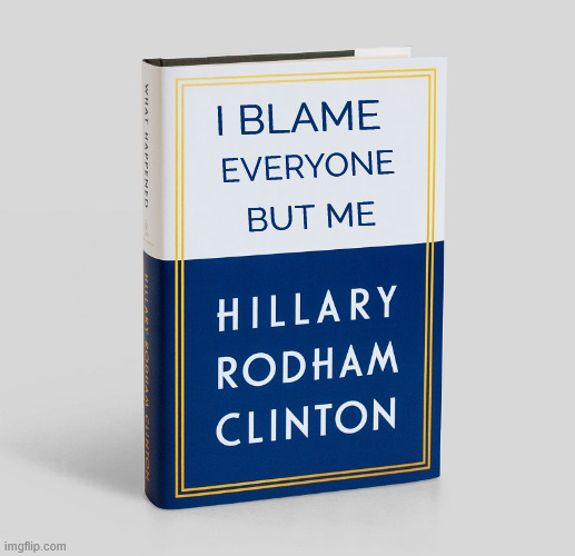 Hillary Clinton book of bull shit | I blame everyone but me | image tagged in hillary clinton book of bull shit | made w/ Imgflip meme maker