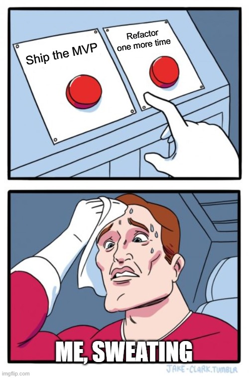 Two Buttons | Refactor one more time; Ship the MVP; Me, sweating | image tagged in memes,two buttons | made w/ Imgflip meme maker