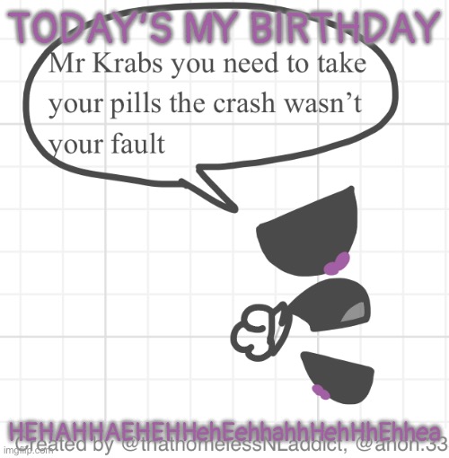 YAAAAYAYAYYAYAYAYAYAYYAA | TODAY’S MY BIRTHDAY; HEHAHHAEHEHHehEehhahhHehHhEhhea | image tagged in mysnapshot 11 png | made w/ Imgflip meme maker