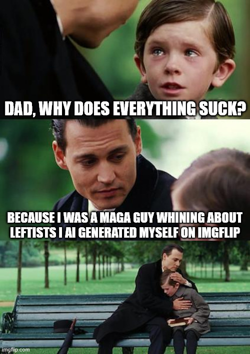 I AI generated you as the whiny blue hair and me as the Christian chad therefore I win the argument | Dad, why does everything suck? Because I was a MAGA guy whining about leftists I AI generated myself on IMGflip | image tagged in memes,finding neverland | made w/ Imgflip meme maker