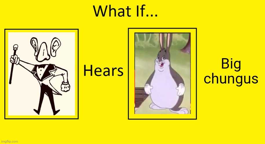 Ruin This Fill In Meme!!!!!!!!!!!!!!!!!!!!!!!!!!!!!!!!!!!!! #673 | Big chungus | image tagged in ruin this fill in meme 673,remix | made w/ Imgflip meme maker
