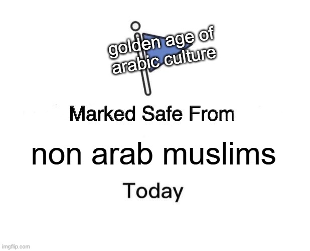 remain in your own cultural lane ajam | golden age of arabic culture; non arab muslims | image tagged in memes,marked safe from,golden age,arab,muslim,ajam | made w/ Imgflip meme maker