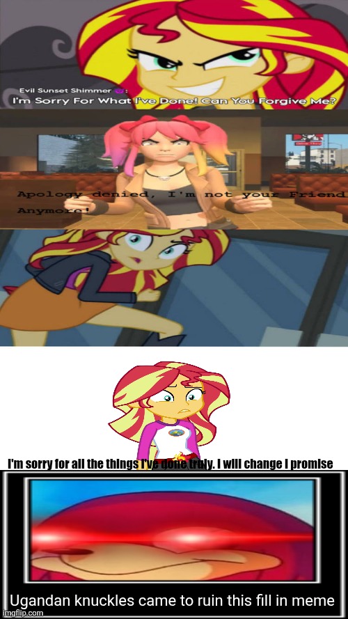 Ruin This Fill In Meme!!!!!!!!!!!!!!!!!!!!!!!!!!!!!!!!!!!!! #204 | I'm sorry for all the things I've done truly. I will change I promise; Ugandan knuckles came to ruin this fill in meme | image tagged in ruin this fill in meme 204 | made w/ Imgflip meme maker