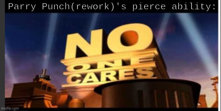 Guest 1337(current)'s Parry Punch(rework)'s pierce ability | Parry Punch(rework)'s pierce ability: | image tagged in no one cares,roblox | made w/ Imgflip meme maker