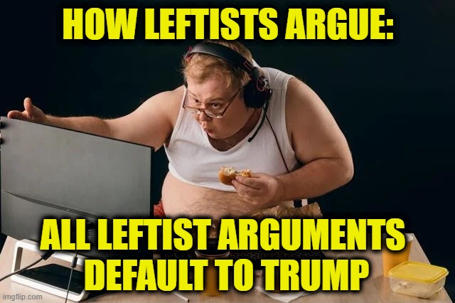 Avoid the Trump Trap | How Leftists argue:; All leftist arguments 
default to Trump | image tagged in leftists | made w/ Imgflip meme maker