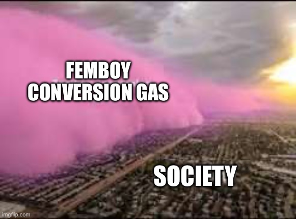 He he. Hostile takeover of ur gender | Femboy conversion gas; Society | image tagged in femboy,lgbtq,nerve gas | made w/ Imgflip meme maker