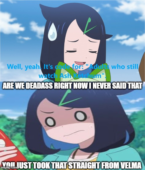Me Ruining A Fill In Meme #674: I'm Crine^2 | are we deadass right now i never said that; you just took that Straight from Velma | image tagged in ruin this fill in meme 674 | made w/ Imgflip meme maker