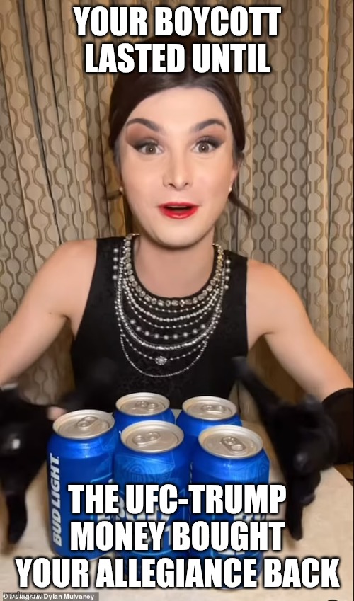 "Go woke, Go broke"? Nah, your protest was weak-willed and lame. | Your boycott lasted until; The ufc-trump money bought your allegiance back | image tagged in i don't often drink light beer,ufc,homophobia,transphobic,maga | made w/ Imgflip meme maker