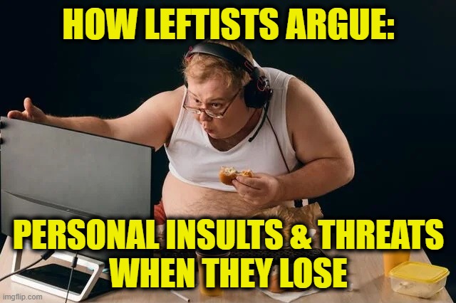 How you know you won | How Leftists argue:; Personal insults & threats
when they lose | image tagged in leftists | made w/ Imgflip meme maker