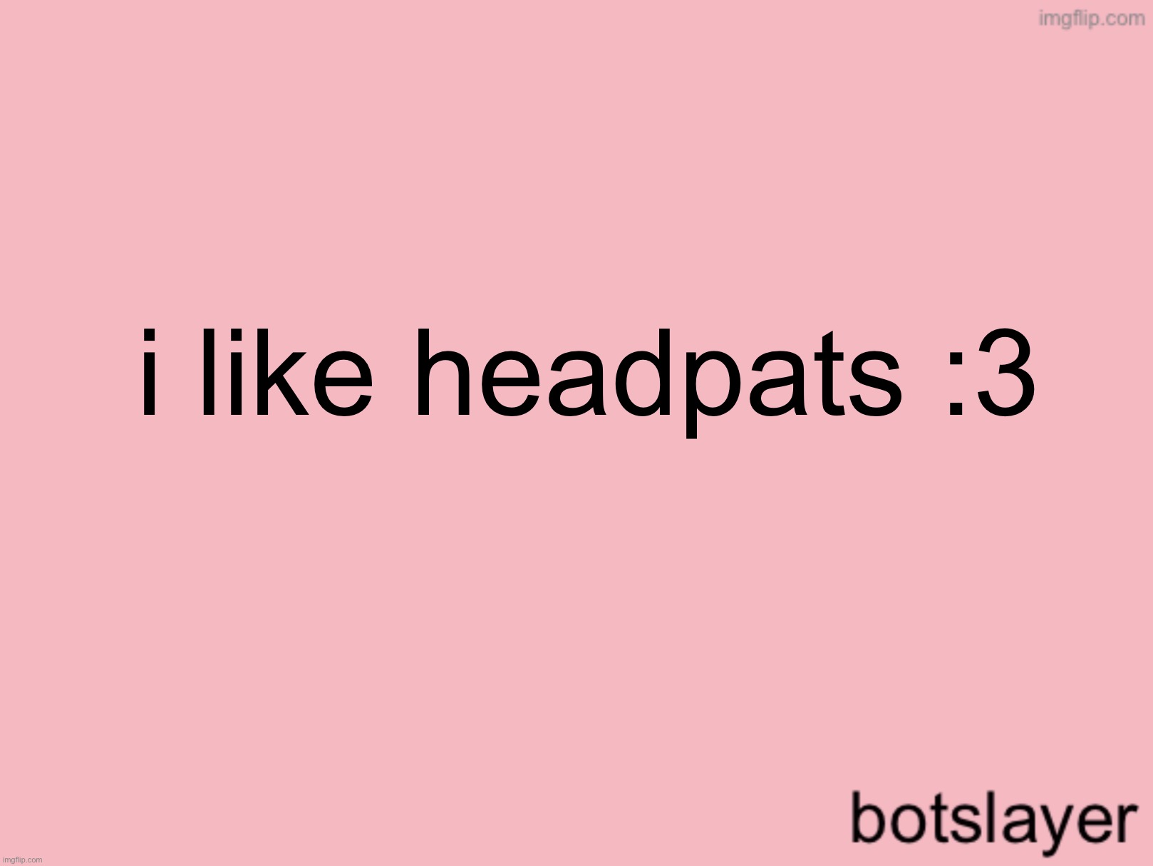 gonna sleep now, bai :3 | i like headpats :3 | image tagged in botslayer announcement temp v3 | made w/ Imgflip meme maker