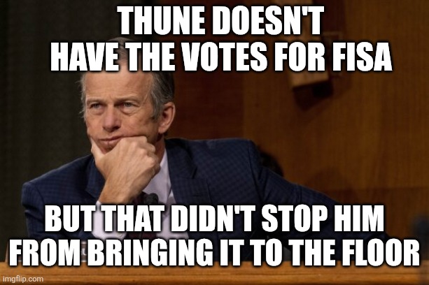 John Thune | Thune doesn't have the votes for fisa; But that didn't stop him from bringing it to the floor | image tagged in john thune | made w/ Imgflip meme maker