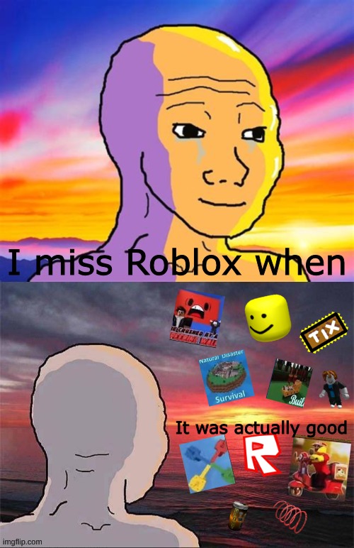 Wojak Nostalgia | I miss Roblox when; It was actually good | image tagged in wojak nostalgia | made w/ Imgflip meme maker