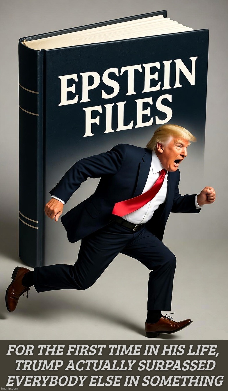 Donald Trump running from Epstein Files | For the first time in his life, 
Trump actually surpassed
everybody else in something | image tagged in donald trump running from epstein files | made w/ Imgflip meme maker