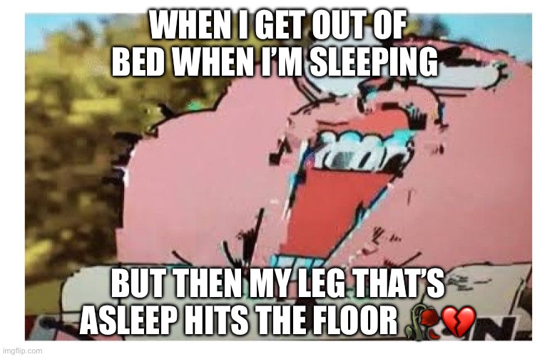 This is SOOOOO true LOL | When I get out of bed when I’m sleeping; But then my leg that’s asleep hits the floor 🥀💔 | image tagged in richard glitch,levels of pain,relatable | made w/ Imgflip meme maker