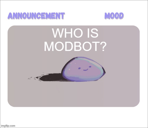 i just saw it are they an actual bot??? | Who is ModBot? | image tagged in petrock's temp | made w/ Imgflip meme maker
