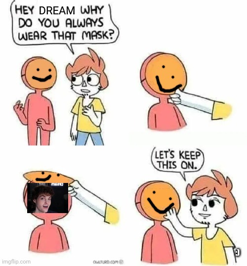 Why Do you always wear that mask? | Dream; :) | image tagged in why do you always wear that mask | made w/ Imgflip meme maker